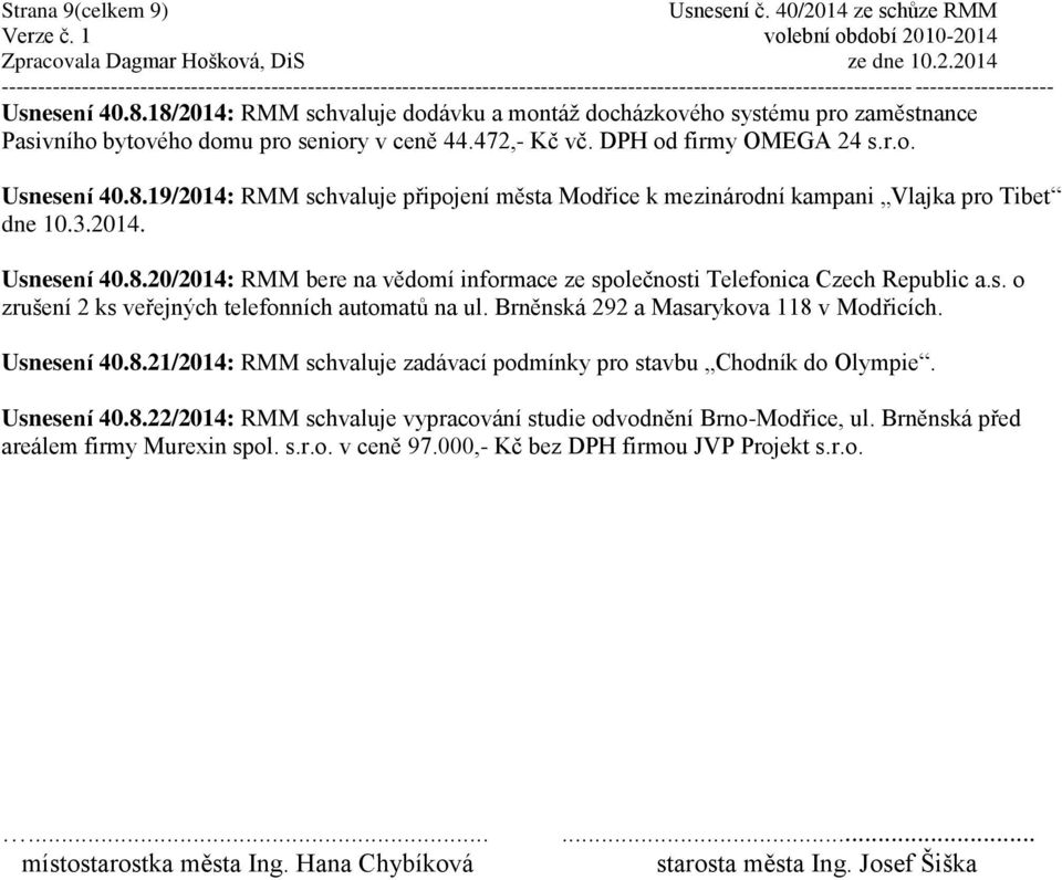 Brněnská 292 a Masarykova 118 v Modřicích. Usnesení 40.8.21/2014: RMM schvaluje zadávací podmínky pro stavbu Chodník do Olympie. Usnesení 40.8.22/2014: RMM schvaluje vypracování studie odvodnění Brno-Modřice, ul.