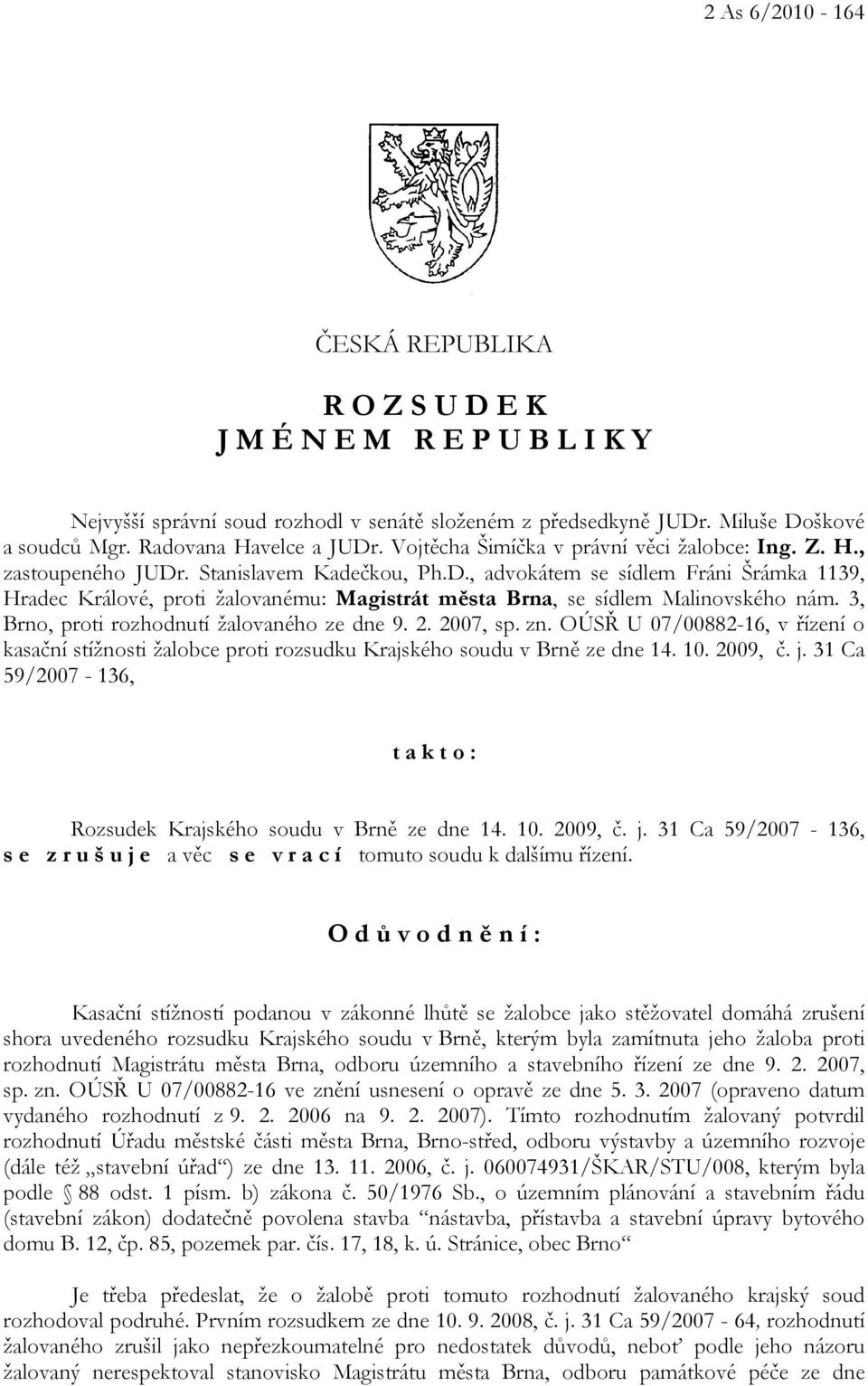 3, Brno, proti rozhodnutí žalovaného ze dne 9. 2. 2007, sp. zn. OÚSŘ U 07/00882-16, v řízení o kasační stížnosti žalobce proti rozsudku Krajského soudu v Brně ze dne 14. 10. 2009, č. j.