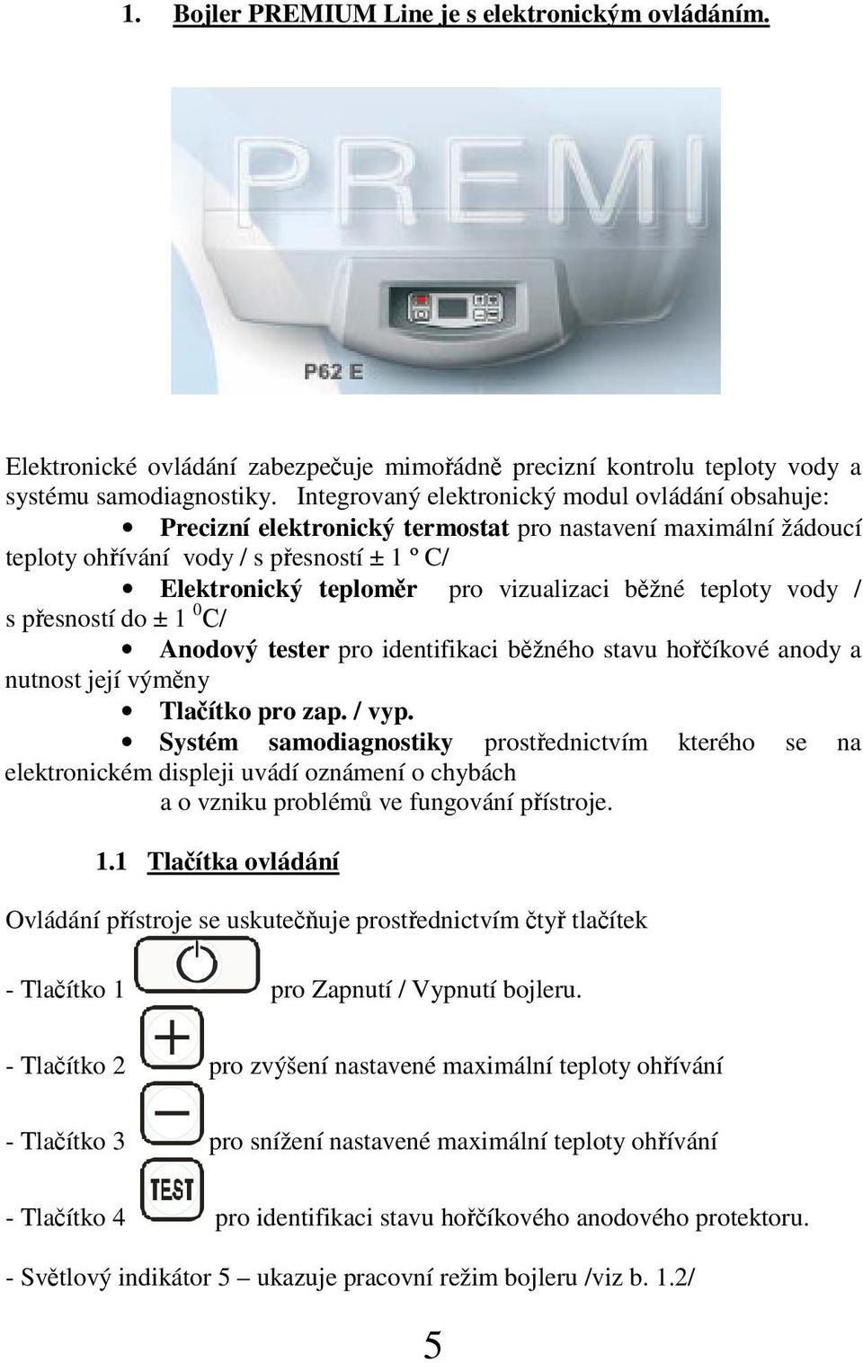 teploty vody / s pesností do ± 1 0 / Anodový tester pro identifikaci bžného stavu hoíkové anody a nutnost její výmny Tlaítko pro zap. / vyp.