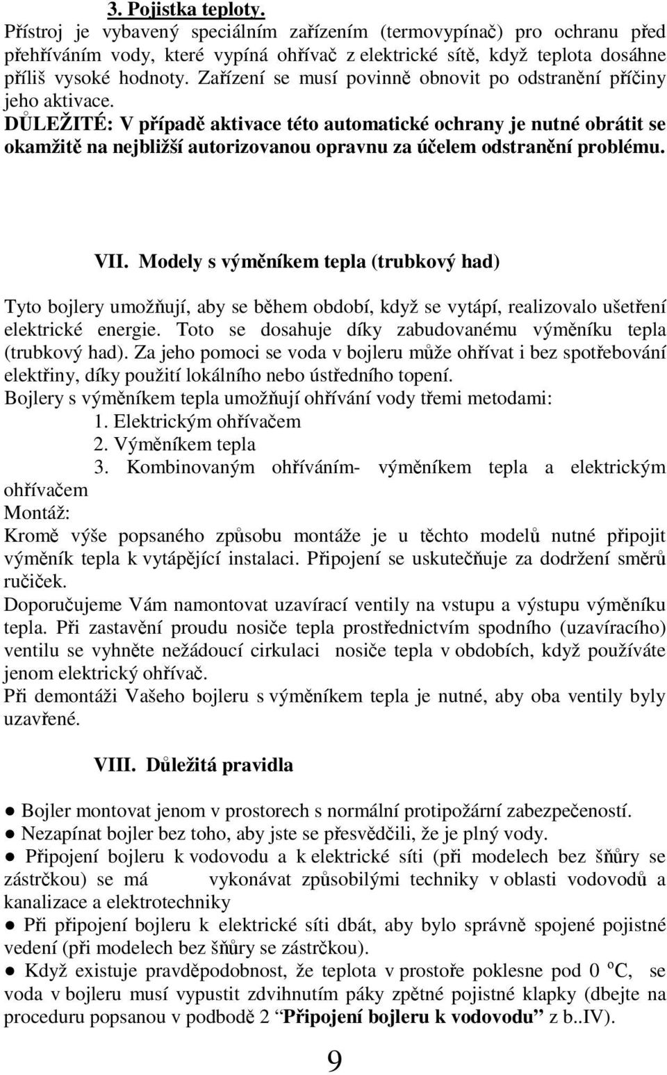 DLEŽITÉ: V pípad aktivace této automatické ochrany je nutné obrátit se okamžit na nejbližší autorizovanou opravnu za úelem odstranní problému. VII.