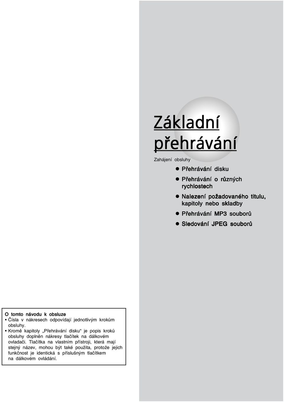 obsluhy. Kromě kapitoly Přehrávání disku je popis kroků obsluhy doplněn nákresy tlačítek na dálkovém ovladači.