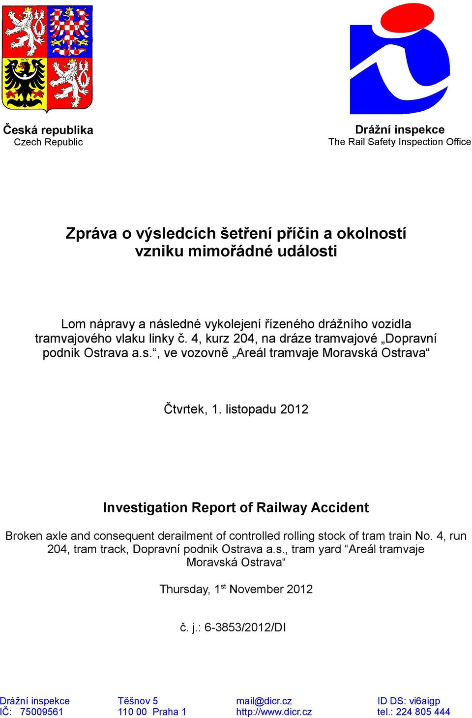 listopadu 2012 Investigation Report of Railway Accident Broken axle and consequent derailment of controlled rolling stock of tram train No. 4, run 204, tram track, Dopravní podnik Ostrava a.