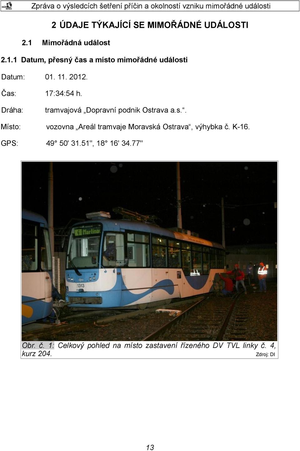 Čas: 17:34:54 h. Dráha: tramvajová Dopravní podnik Ostrava a.s.. Místo: vozovna Areál tramvaje Moravská Ostrava, výhybka č.
