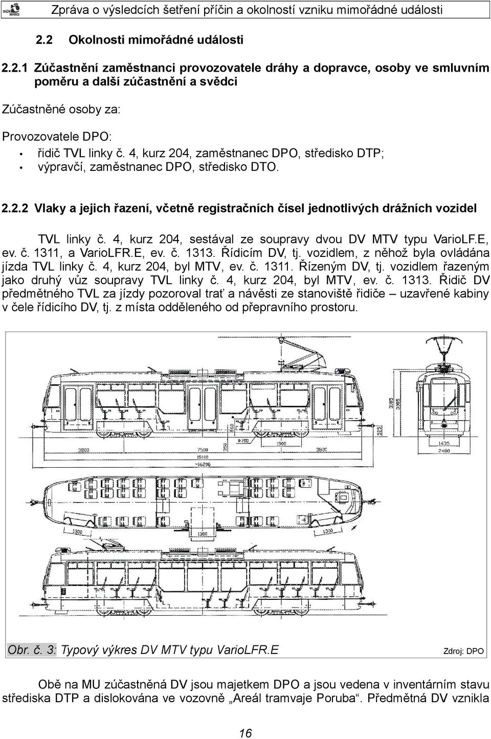 4, kurz 204, sestával ze soupravy dvou DV MTV typu VarioLF.E, ev. č. 1311, a VarioLFR.E, ev. č. 1313. Řídicím DV, tj. vozidlem, z něhož byla ovládána jízda TVL linky č. 4, kurz 204, byl MTV, ev. č. 1311. Řízeným DV, tj.