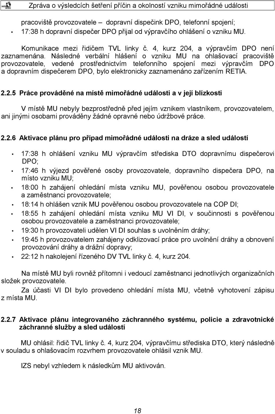 Následné verbální hlášení o vzniku MU na ohlašovací pracoviště provozovatele, vedené prostřednictvím telefonního spojení mezi výpravčím DPO a dopravním dispečerem DPO, bylo elektronicky zaznamenáno