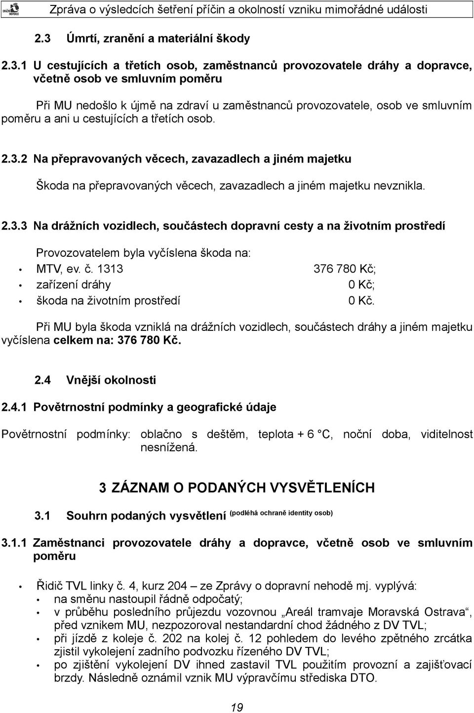 2 Na přepravovaných věcech, zavazadlech a jiném majetku Škoda na přepravovaných věcech, zavazadlech a jiném majetku nevznikla. 2.3.