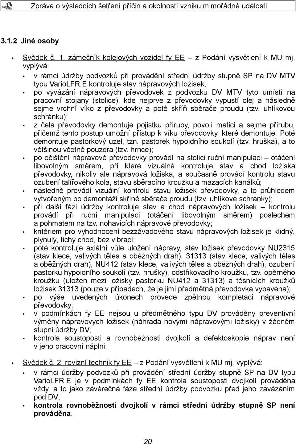 víko z převodovky a poté skříň sběrače proudu (tzv.