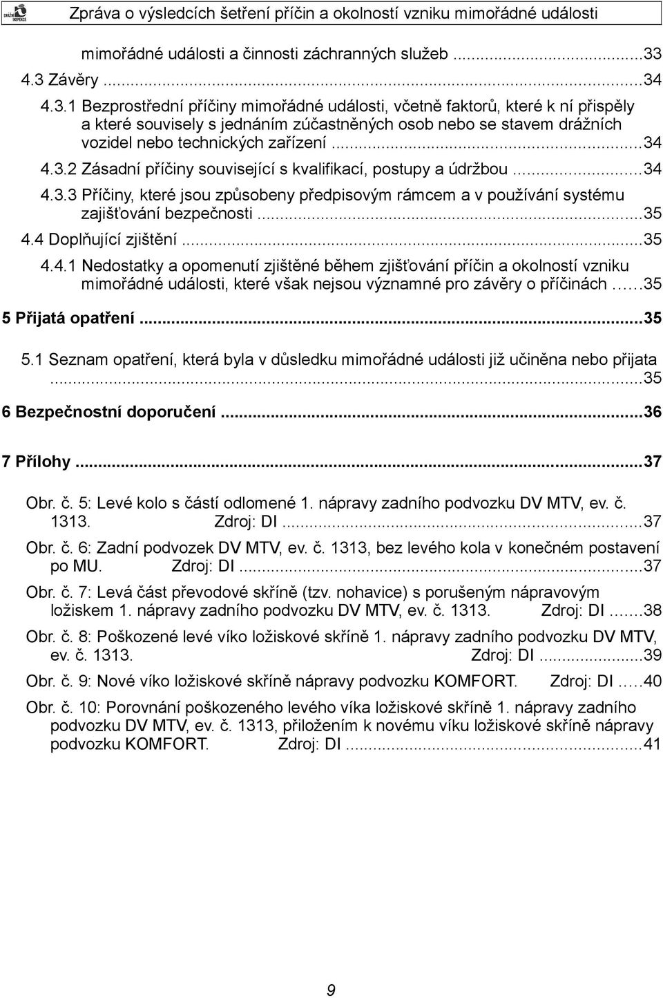 ..34 4.3.2 Zásadní příčiny související s kvalifikací, postupy a údržbou...34 4.3.3 Příčiny, které jsou způsobeny předpisovým rámcem a v používání systému zajišťování bezpečnosti...35 4.