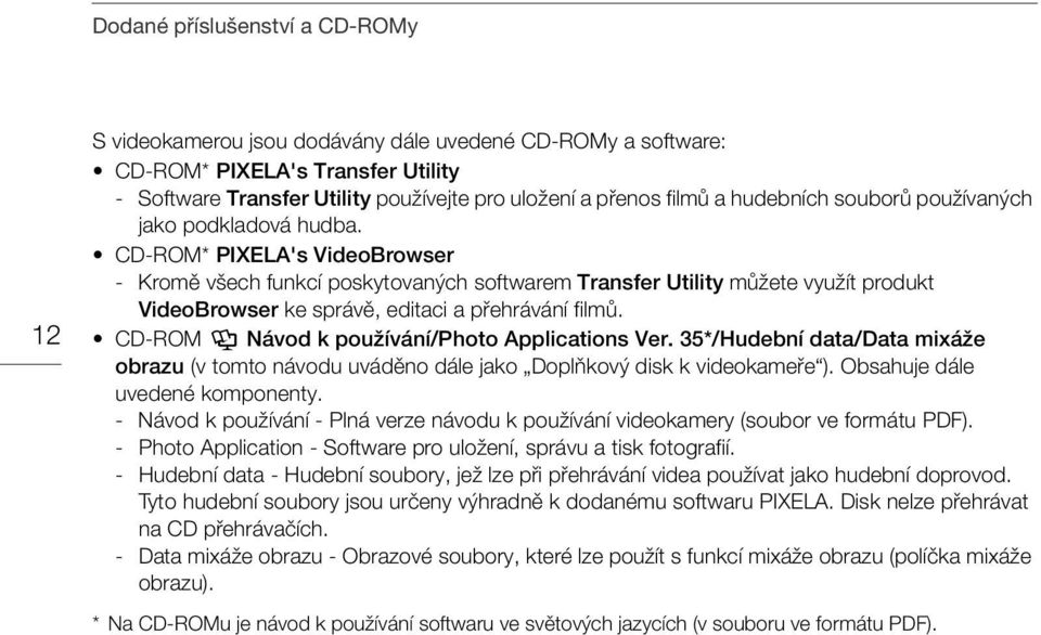 CD-ROM* PIXELA's VideoBrowser - Kromě všech funkcí poskytovaných softwarem Transfer Utility můžete využít produkt VideoBrowser ke správě, editaci a přehrávání filmů.