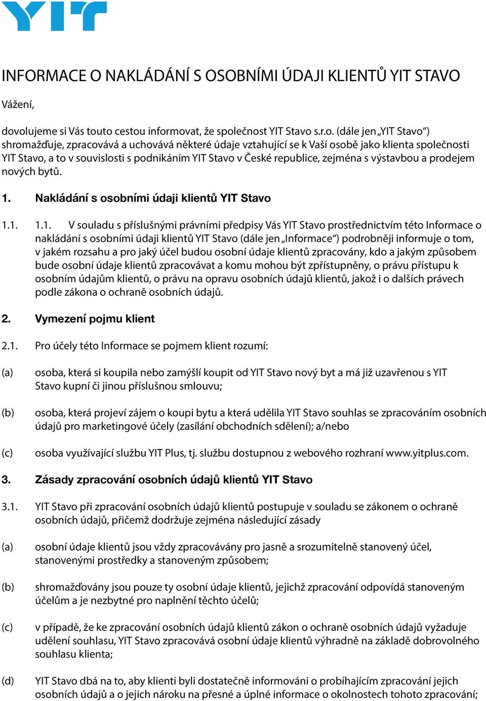 Stavo, a to v souvislosti s podnikáním YIT Stavo v České republice, zejména s výstavbou a prodejem nových bytů. 1.