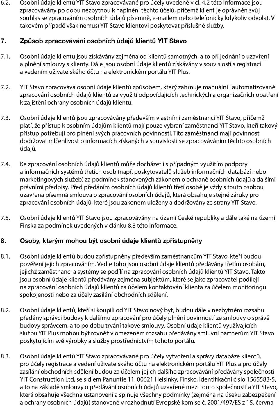 V takovém případě však nemusí YIT Stavo klientovi poskytovat příslušné služby. 7. Způsob zpracovávání osobních údajů klientů YIT Stavo 7.1.