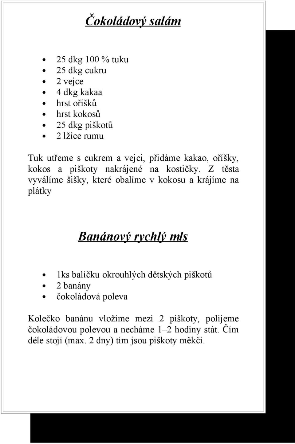 Z těsta vyválíme šišky, které obalíme v kokosu a krájíme na plátky Banánový rychlý mls 1ks balíčku okrouhlých dětských piškotů