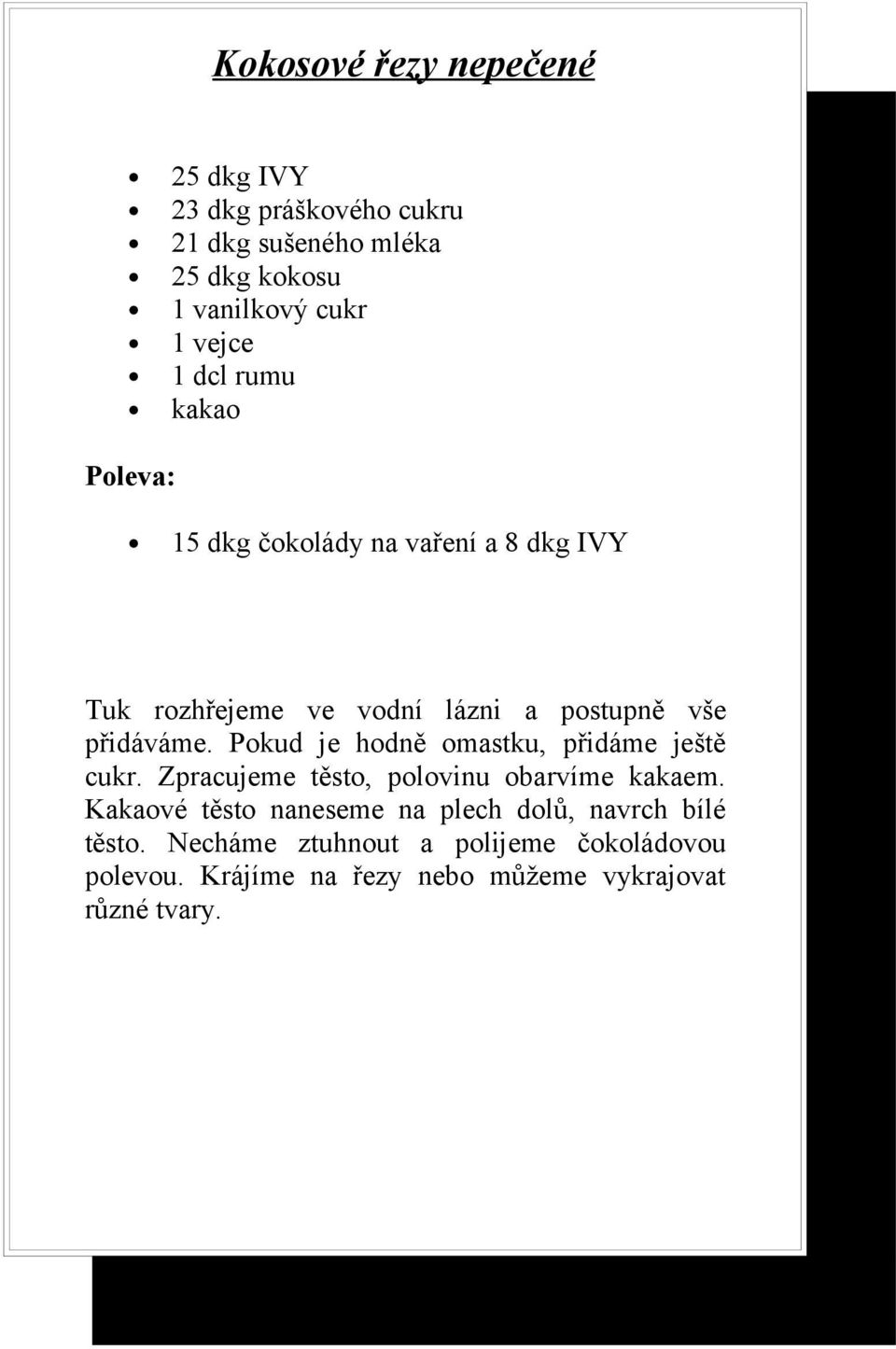 Pokud je hodně omastku, přidáme ještě cukr. Zpracujeme těsto, polovinu obarvíme kakaem.