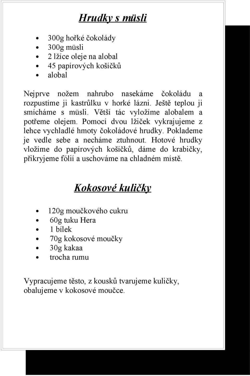 Poklademe je vedle sebe a necháme ztuhnout. Hotové hrudky vložíme do papírových košíčků, dáme do krabičky, přikryjeme fólií a uschováme na chladném místě.