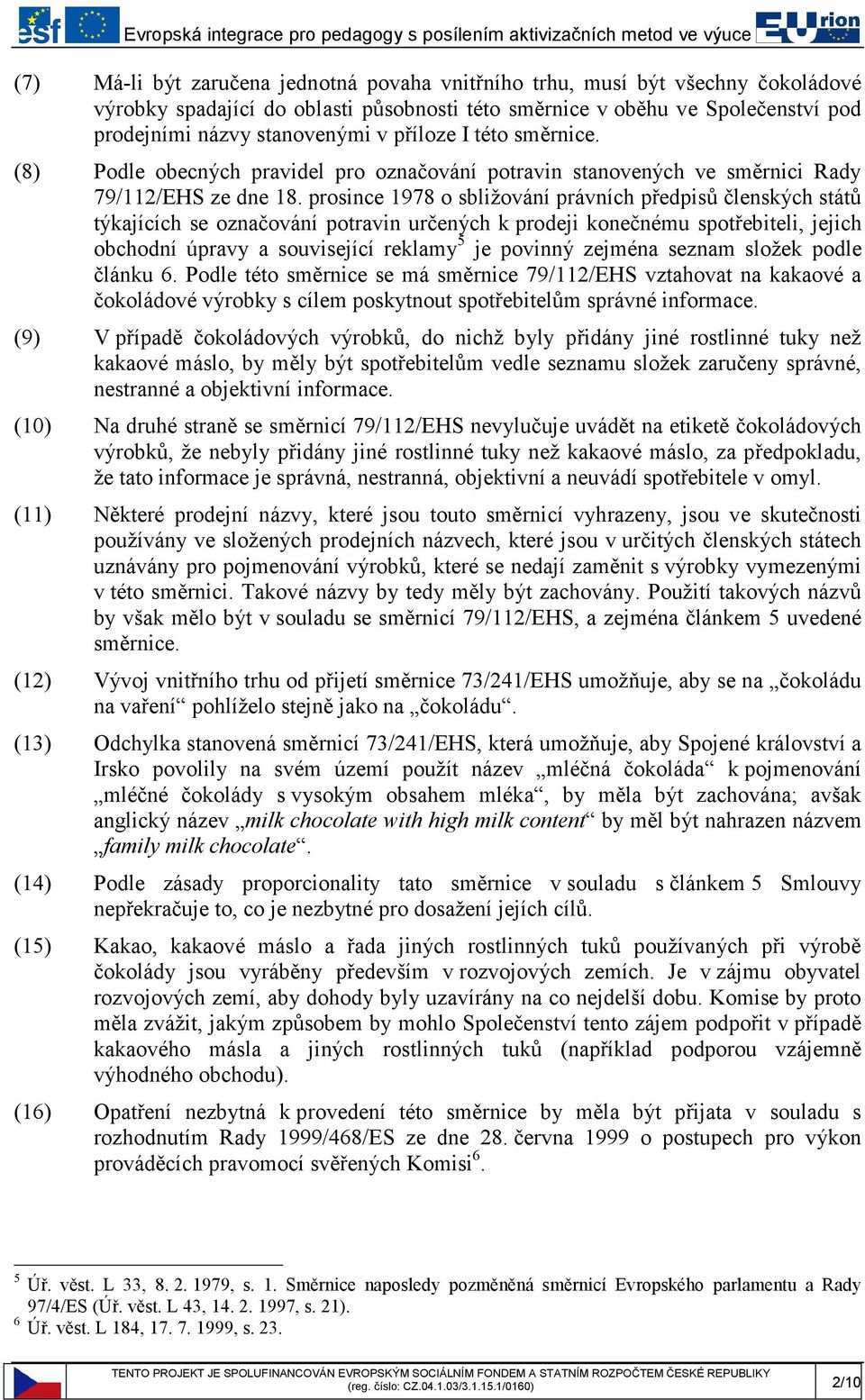 prosince 1978 o sbližování právních předpisů členských států týkajících se označování potravin určených k prodeji konečnému spotřebiteli, jejich obchodní úpravy a související reklamy 5 je povinný