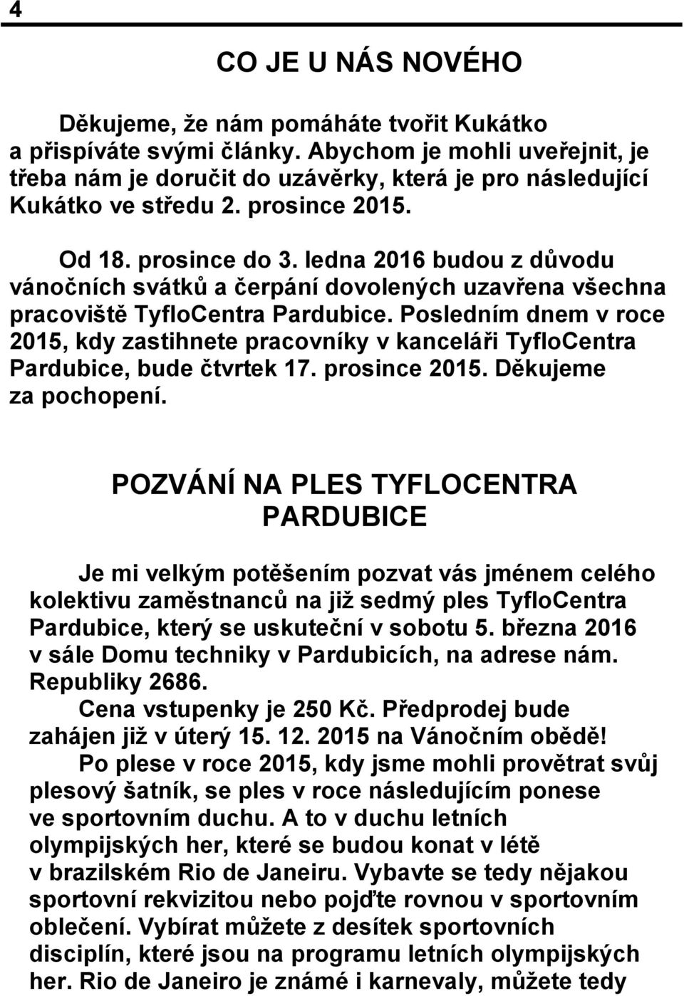 Posledním dnem v roce 2015, kdy zastihnete pracovníky v kanceláři TyfloCentra Pardubice, bude čtvrtek 17. prosince 2015. Děkujeme za pochopení.