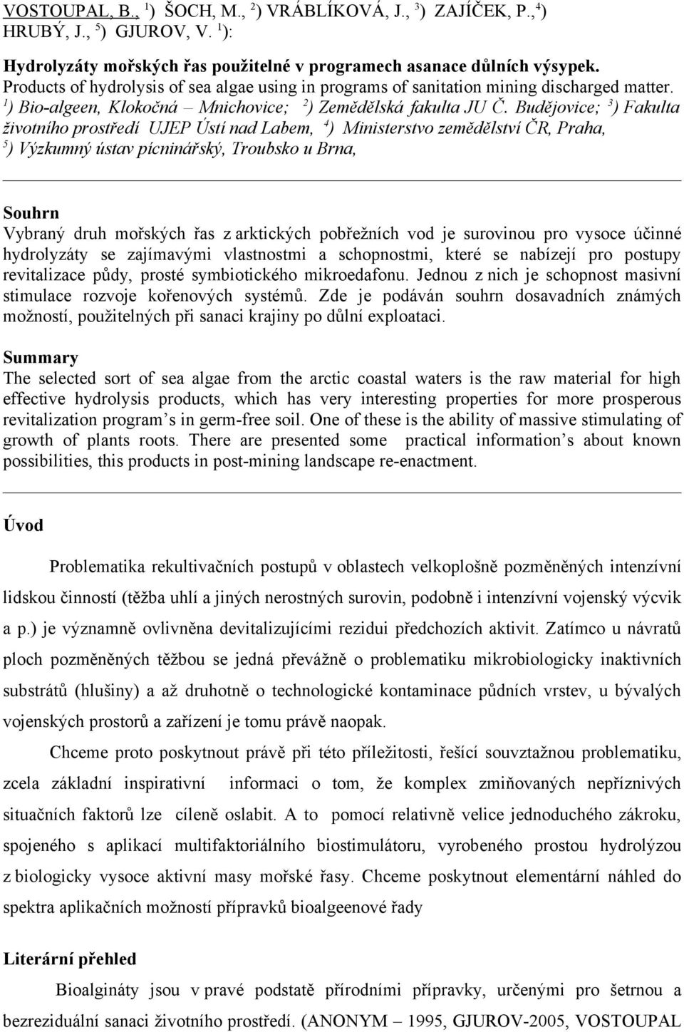 Budějovice; 3 ) Fakulta životního prostředí UJEP Ústí nad Labem, 4 ) Ministerstvo zemědělství ČR, Praha, 5 ) Výzkumný ústav pícninářský, Troubsko u Brna, Souhrn Vybraný druh mořských řas z arktických