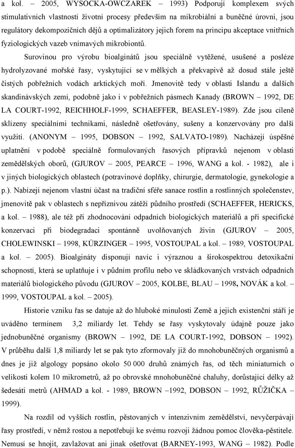 forem na principu akceptace vnitřních fyziologických vazeb vnímavých mikrobiontů.
