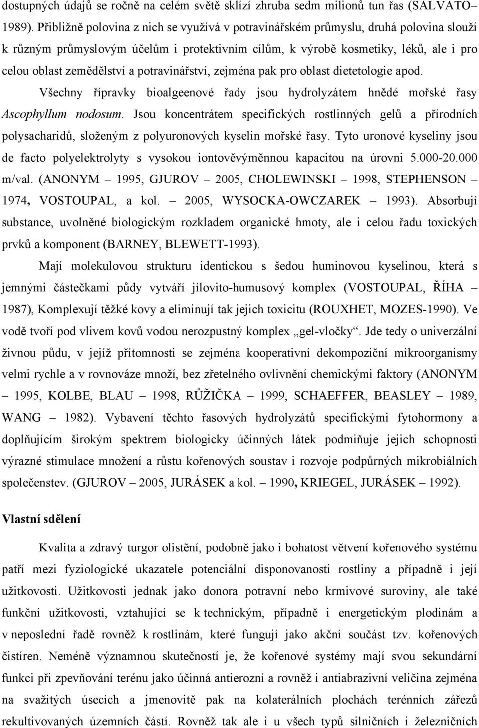 potravinářství, zejména pak pro oblast dietetologie apod. Všechny řípravky bioalgeenové řady jsou hydrolyzátem hnědé mořské řasy Ascophyllum nodosum.