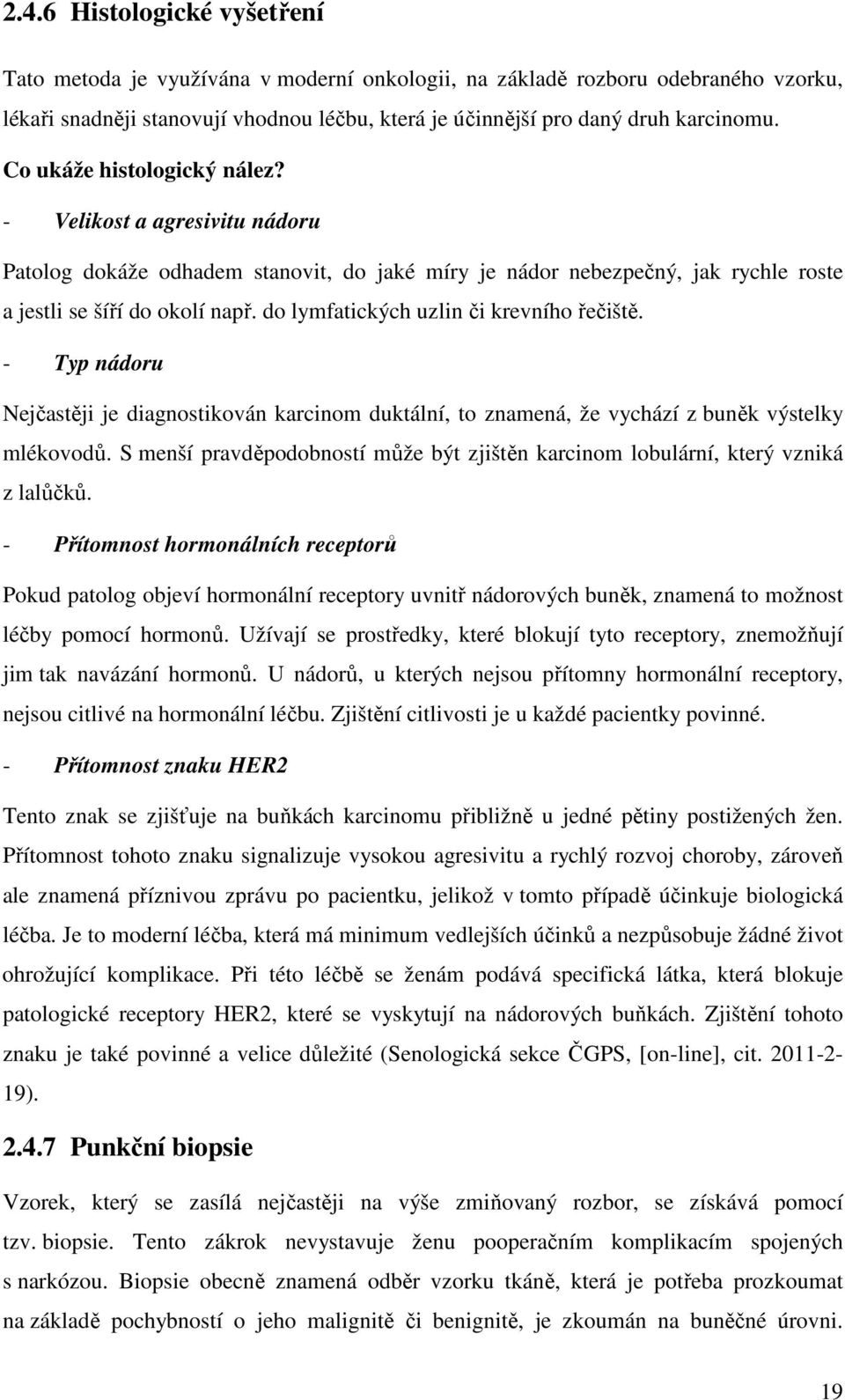 do lymfatických uzlin či krevního řečiště. - Typ nádoru Nejčastěji je diagnostikován karcinom duktální, to znamená, že vychází z buněk výstelky mlékovodů.