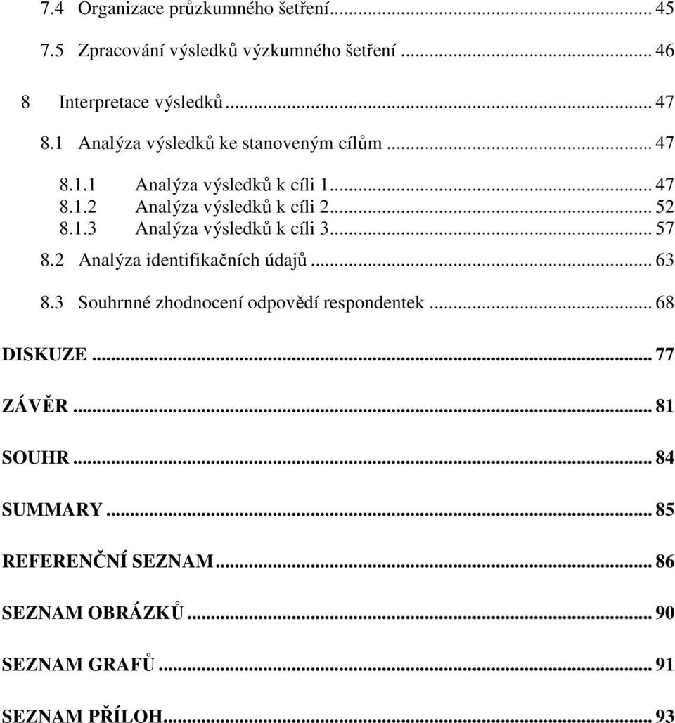 .. 57 8.2 Analýza identifikačních údajů... 63 8.3 Souhrnné zhodnocení odpovědí respondentek... 68 DISKUZE... 77 ZÁVĚR.