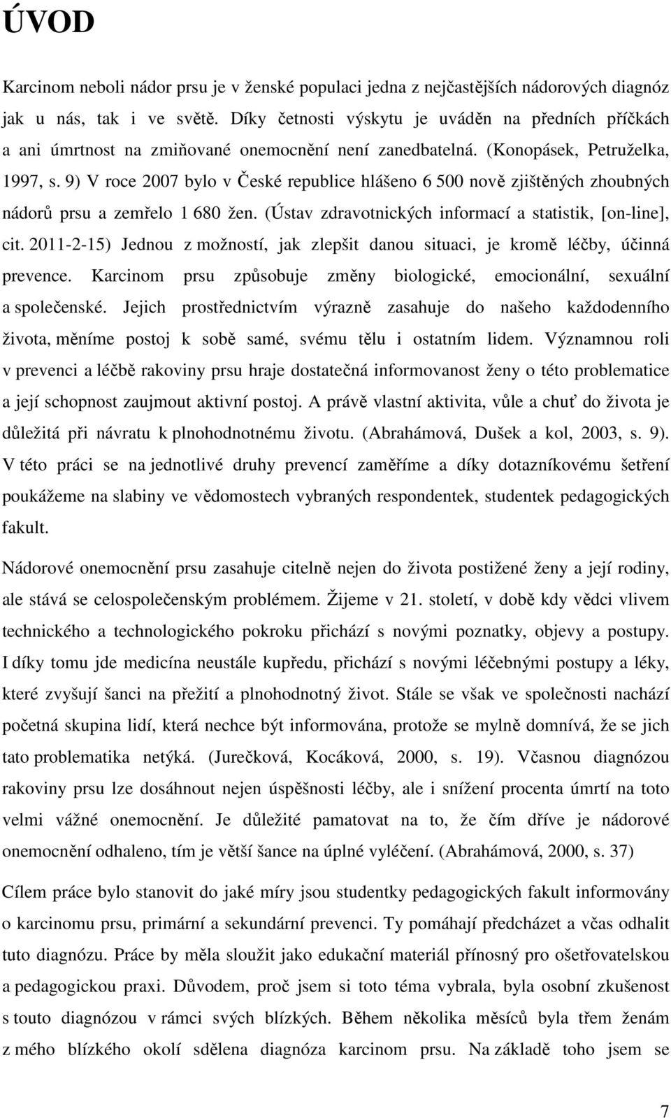 9) V roce 2007 bylo v České republice hlášeno 6 500 nově zjištěných zhoubných nádorů prsu a zemřelo 1 680 žen. (Ústav zdravotnických informací a statistik, [on-line], cit.