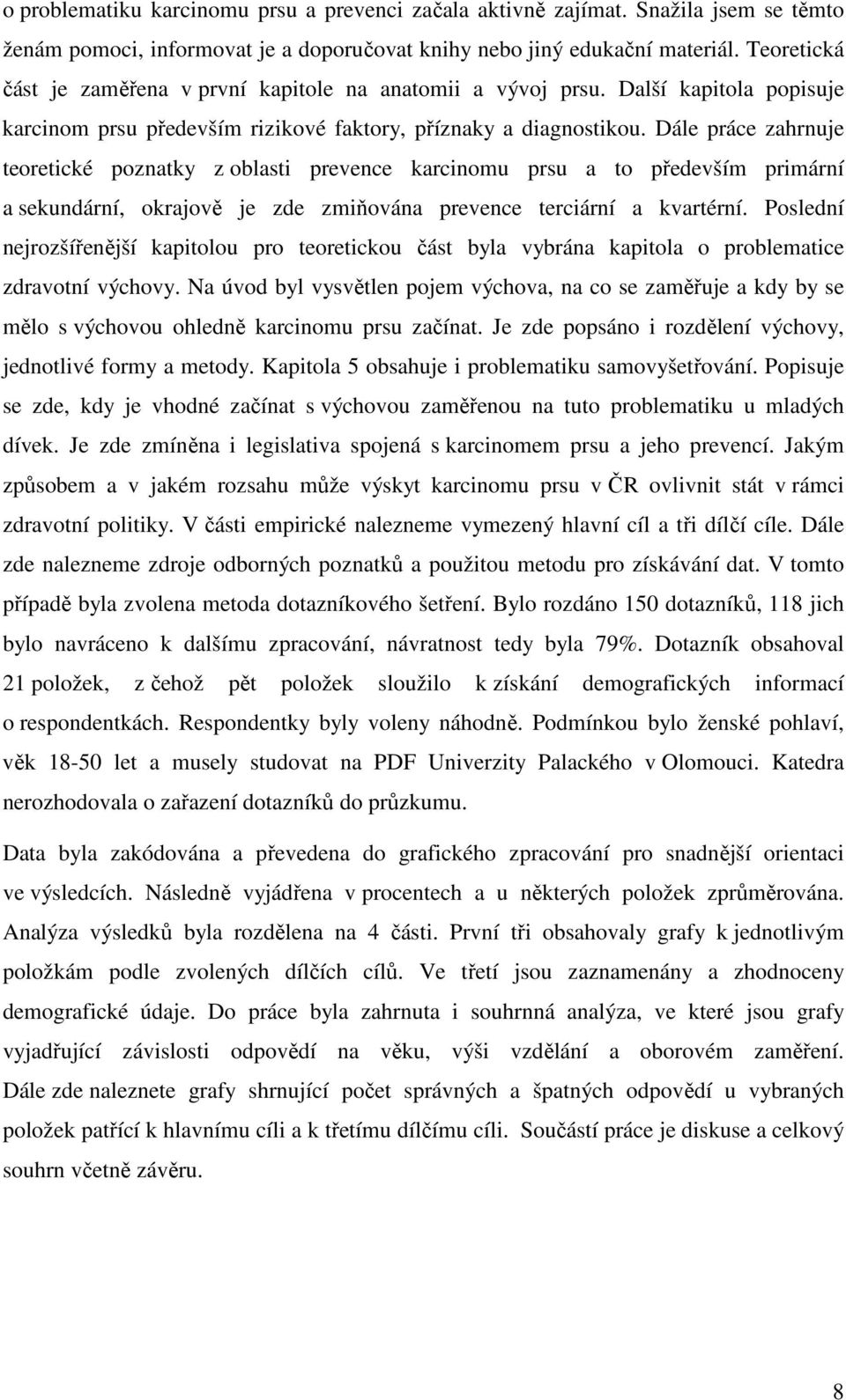 Dále práce zahrnuje teoretické poznatky z oblasti prevence karcinomu prsu a to především primární a sekundární, okrajově je zde zmiňována prevence terciární a kvartérní.