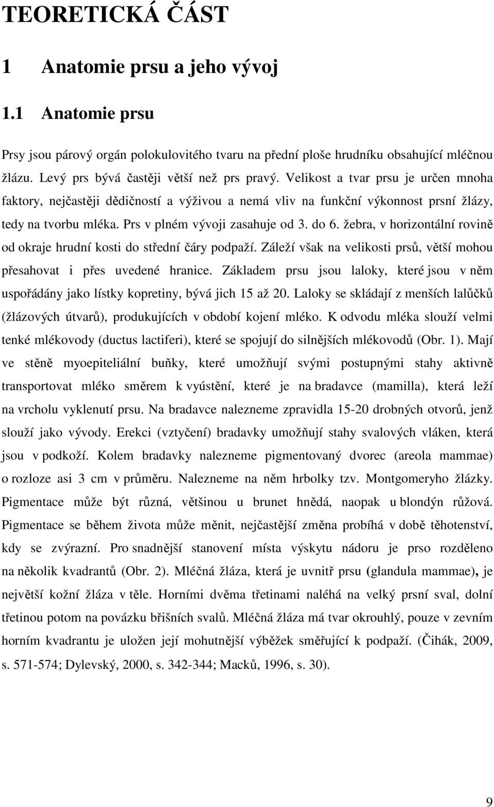 žebra, v horizontální rovině od okraje hrudní kosti do střední čáry podpaží. Záleží však na velikosti prsů, větší mohou přesahovat i přes uvedené hranice.