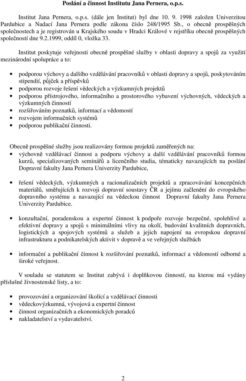 , o obecně prospěšných společnostech a je registrován u Krajského soudu v Hradci Králové v rejstříku obecně prospěšných společností dne 9.2.1999, oddíl 0, vložka 33.