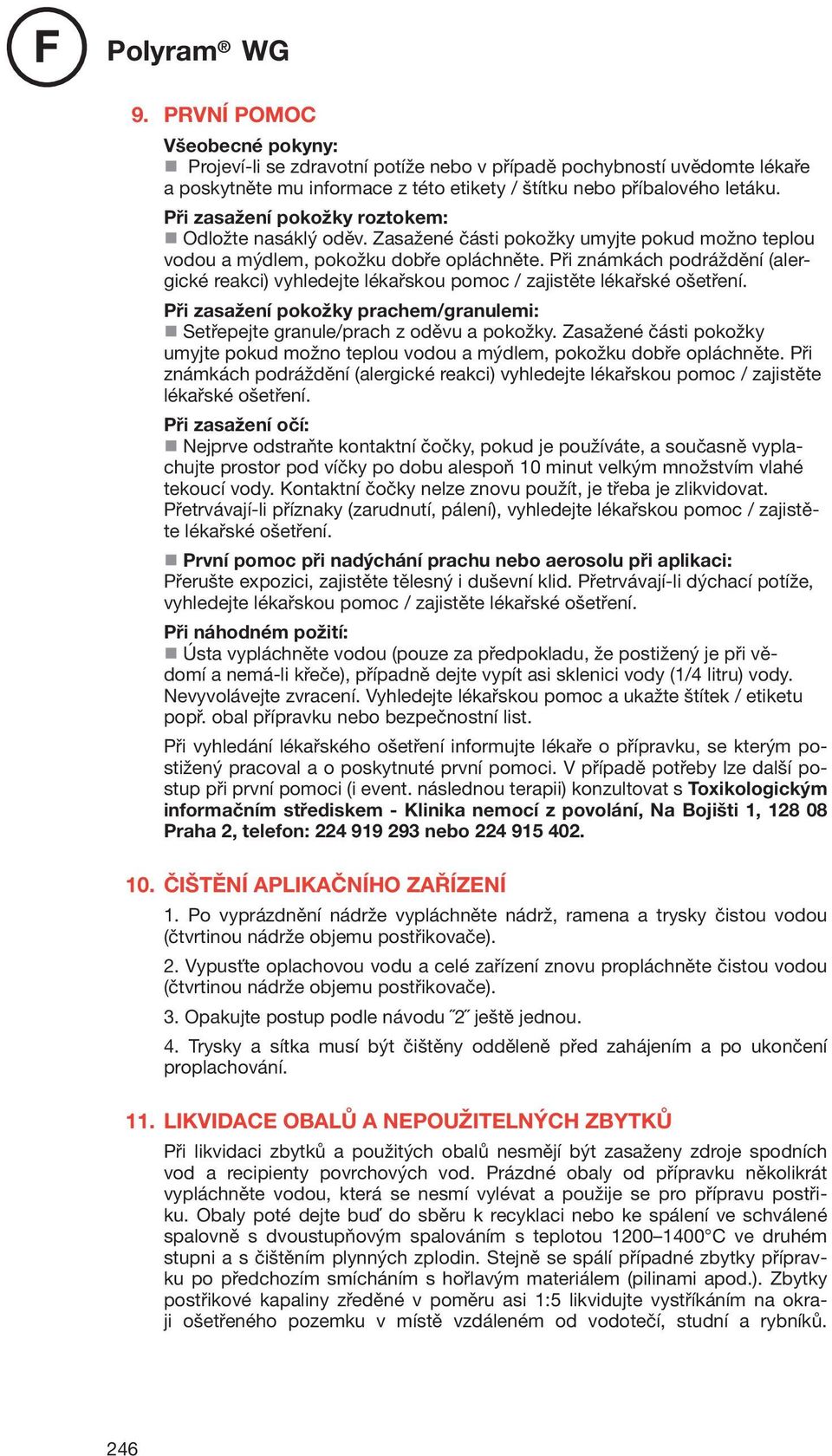 Při známkách podráždění (alergické reakci) vyhledejte lékařskou pomoc / zajistěte lékařské ošetření. Při zasažení pokožky prachem/granulemi: Setřepejte granule/prach z oděvu a pokožky.