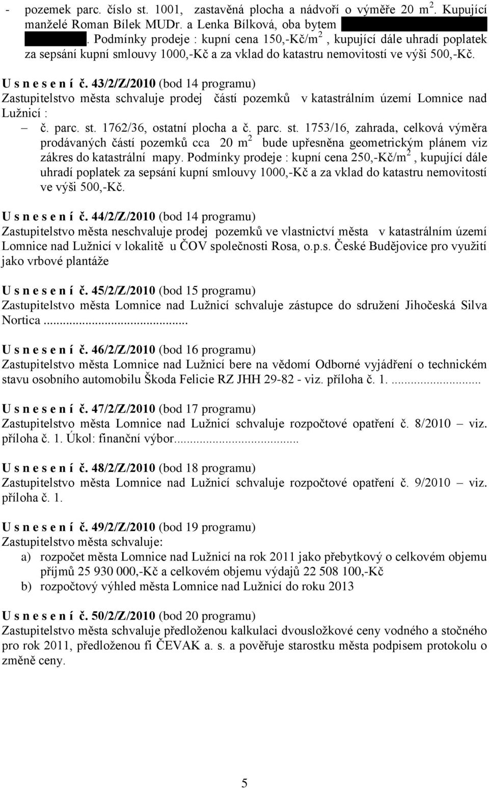 43/2/Z/2010 (bod 14 programu) Zastupitelstvo města schvaluje prodej částí pozemků v katastrálním území Lomnice nad Luţnicí : č. parc. st.