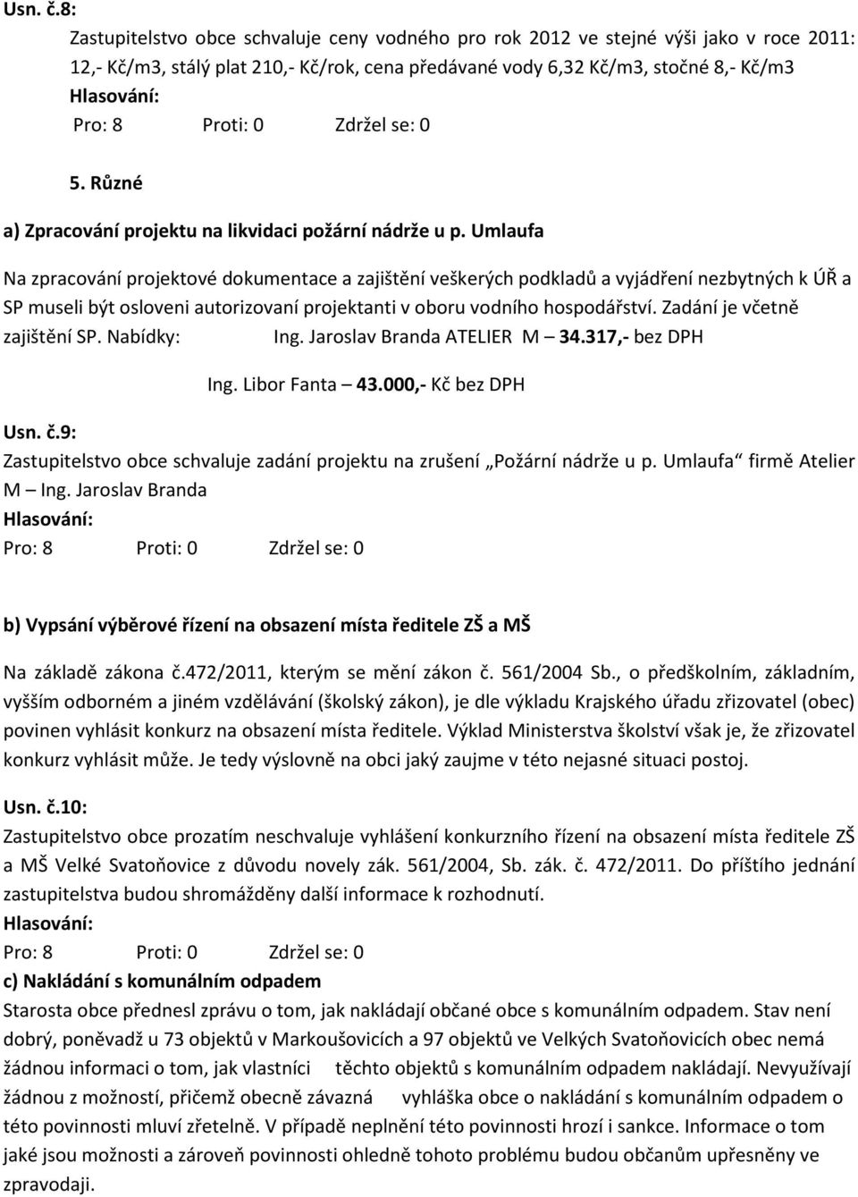 Umlaufa Na zpracování projektové dokumentace a zajištění veškerých podkladů a vyjádření nezbytných k ÚŘ a SP museli být osloveni autorizovaní projektanti v oboru vodního hospodářství.