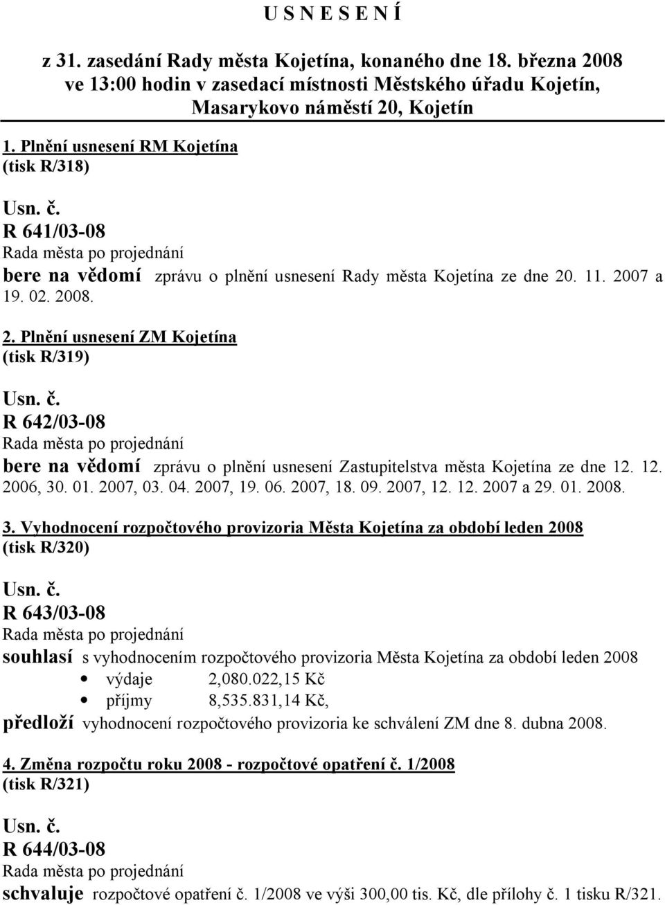 . 11. 2007 a 19. 02. 2008. 2. Plnění usnesení ZM Kojetína (tisk R/319) R 642/03-08 bere na vědomí zprávu o plnění usnesení Zastupitelstva města Kojetína ze dne 12. 12. 2006, 30. 01. 2007, 03. 04.