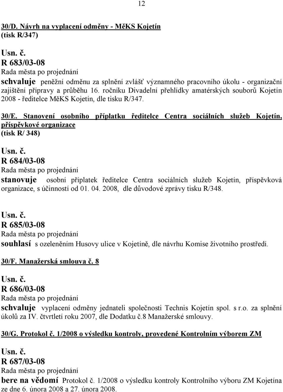 Stanovení osobního příplatku ředitelce Centra sociálních služeb Kojetín, příspěvkové organizace (tisk R/ 348) R 684/03-08 stanovuje osobní příplatek ředitelce Centra sociálních služeb Kojetín,