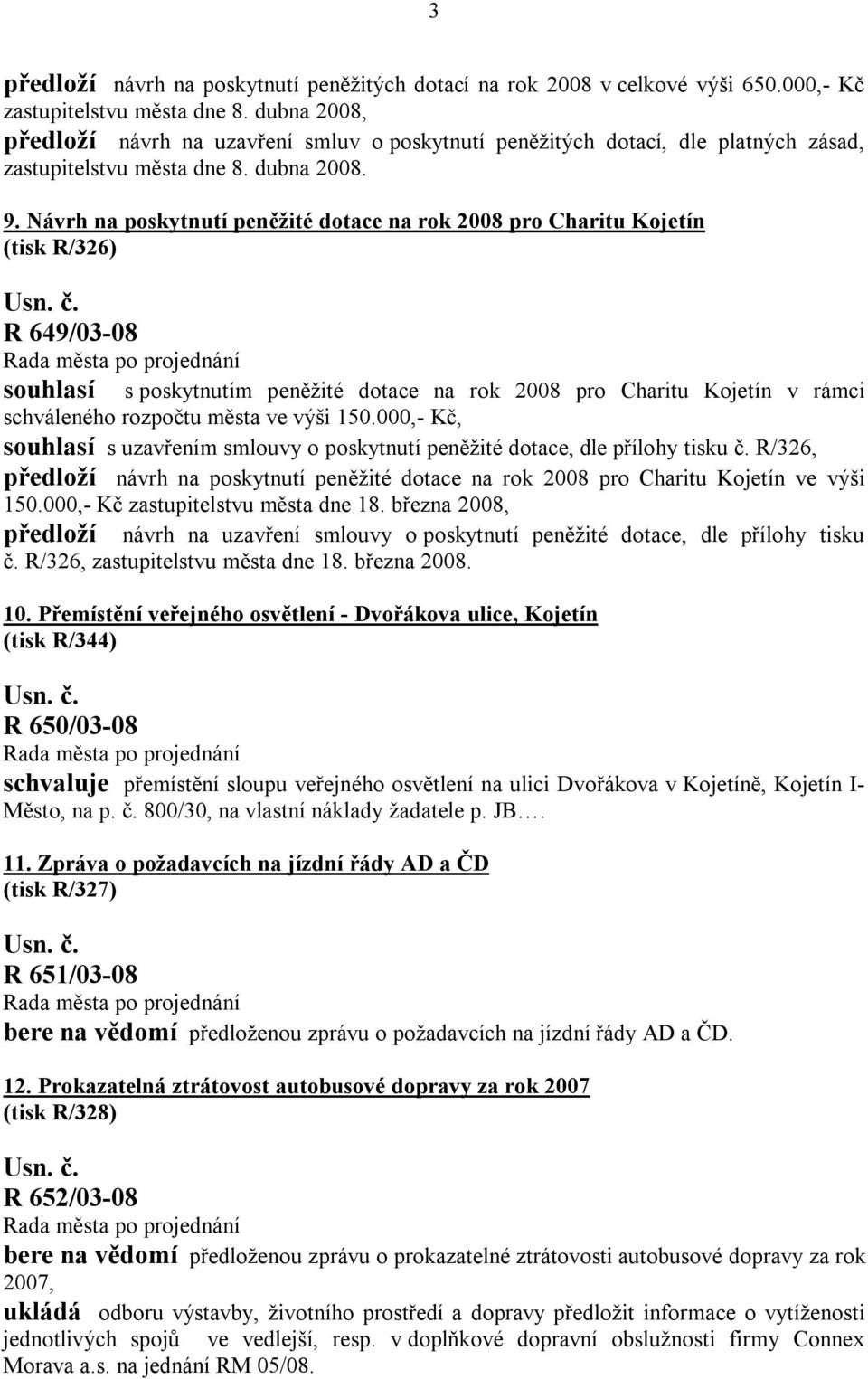 Návrh na poskytnutí peněžité dotace na rok 2008 pro Charitu Kojetín (tisk R/326) R 649/03-08 souhlasí s poskytnutím peněžité dotace na rok 2008 pro Charitu Kojetín v rámci schváleného rozpočtu města