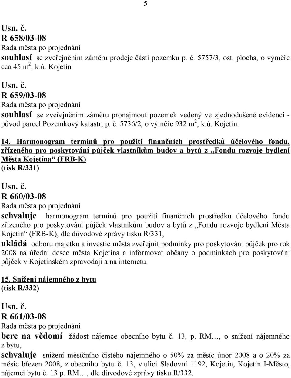 Harmonogram termínů pro použití finančních prostředků účelového fondu, zřízeného pro poskytování půjček vlastníkům budov a bytů z Fondu rozvoje bydlení Města Kojetína (FRB-K) (tisk R/331) R 660/03-08