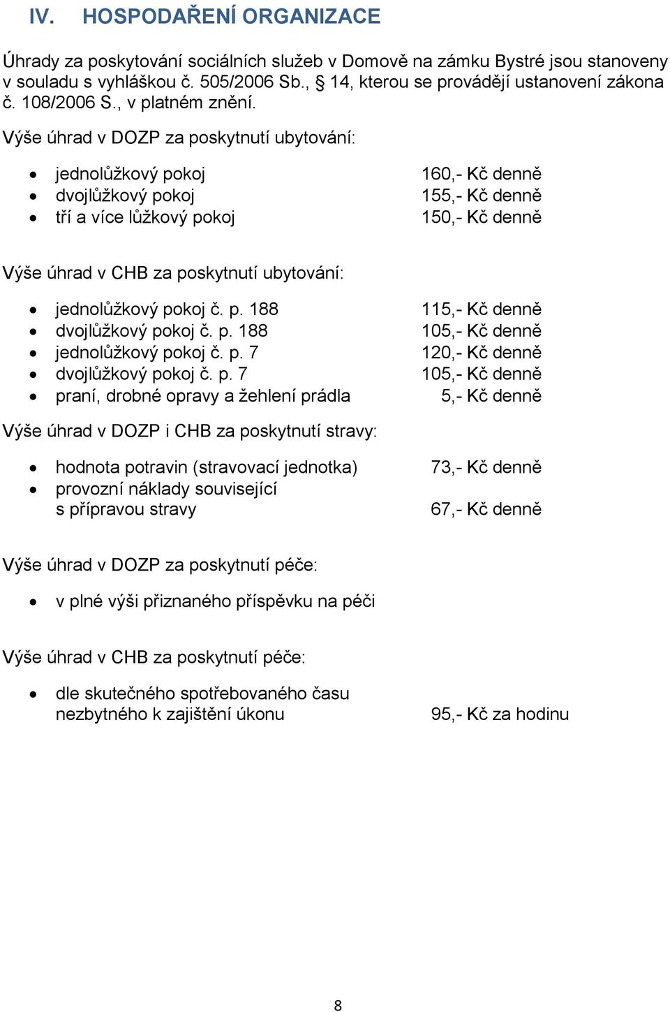 Výše úhrad v DOZP za poskytnutí ubytování: jednolůžkový pokoj 160,- Kč denně dvojlůžkový pokoj 155,- Kč denně tří a více lůžkový pokoj 150,- Kč denně Výše úhrad v CHB za poskytnutí ubytování: