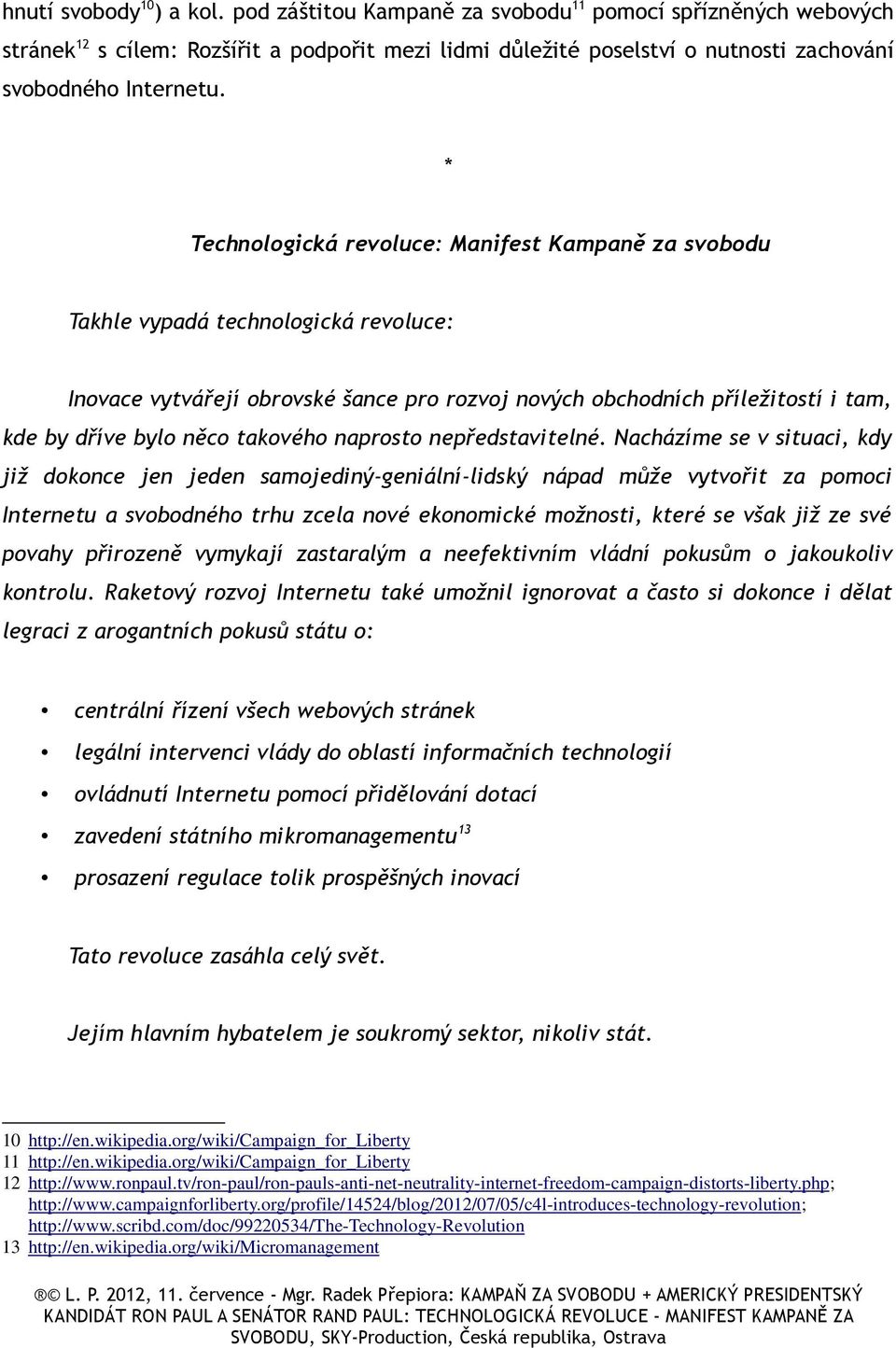 * Technologická revoluce: Manifest Kampaně za svobodu Takhle vypadá technologická revoluce: Inovace vytvářejí obrovské šance pro rozvoj nových obchodních příležitostí i tam, kde by dříve bylo něco