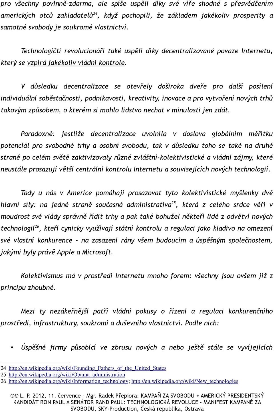 V důsledku decentralizace se otevřely doširoka dveře pro další posílení individuální soběstačnosti, podnikavosti, kreativity, inovace a pro vytvoření nových trhů takovým způsobem, o kterém si mohlo