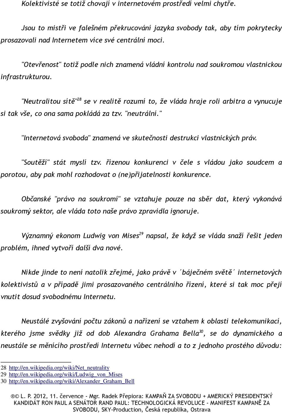 "Neutralitou sítě" 28 se v realitě rozumí to, že vláda hraje roli arbitra a vynucuje si tak vše, co ona sama pokládá za tzv. "neutrální.