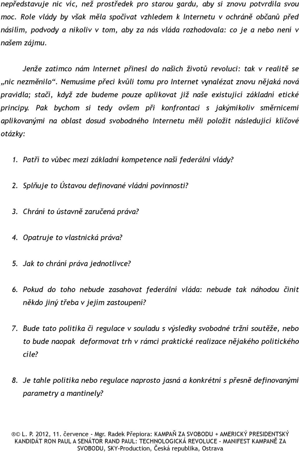 Jenže zatímco nám Internet přinesl do našich životů revoluci: tak v realitě se nic nezměnilo.