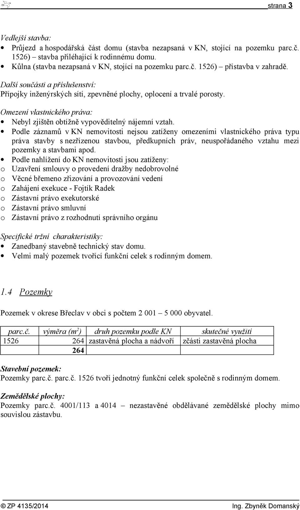 Omezení vlastnického práva: Nebyl zjištěn obtížně vypověditelný nájemní vztah.