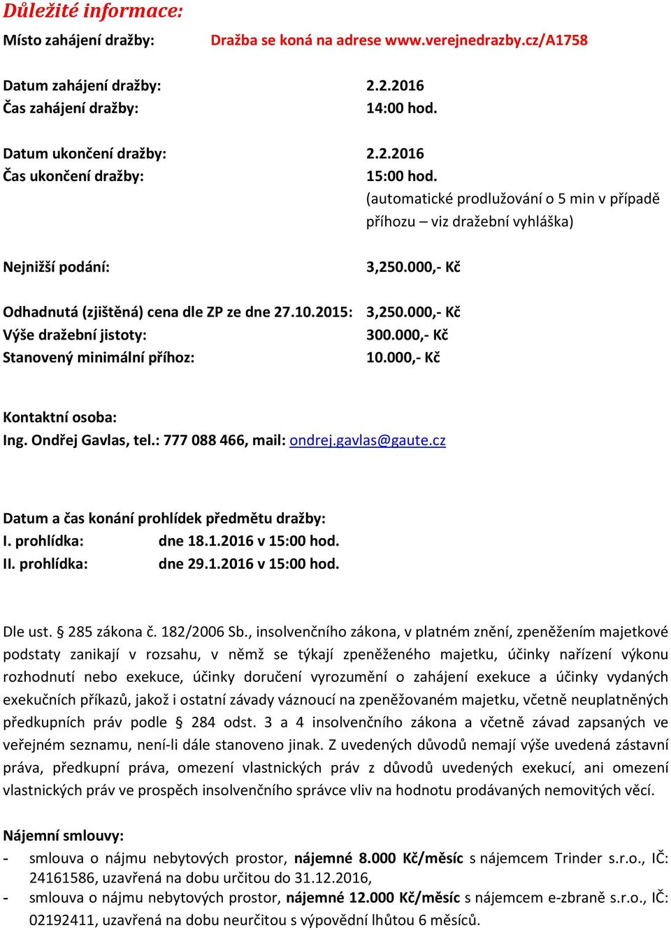 000,- Kč Výše dražební jistoty: 300.000,- Kč Stanovený minimální příhoz: 10.000,- Kč Kontaktní osoba: Ing. Ondřej Gavlas, tel.: 777 088 466, mail: ondrej.gavlas@gaute.