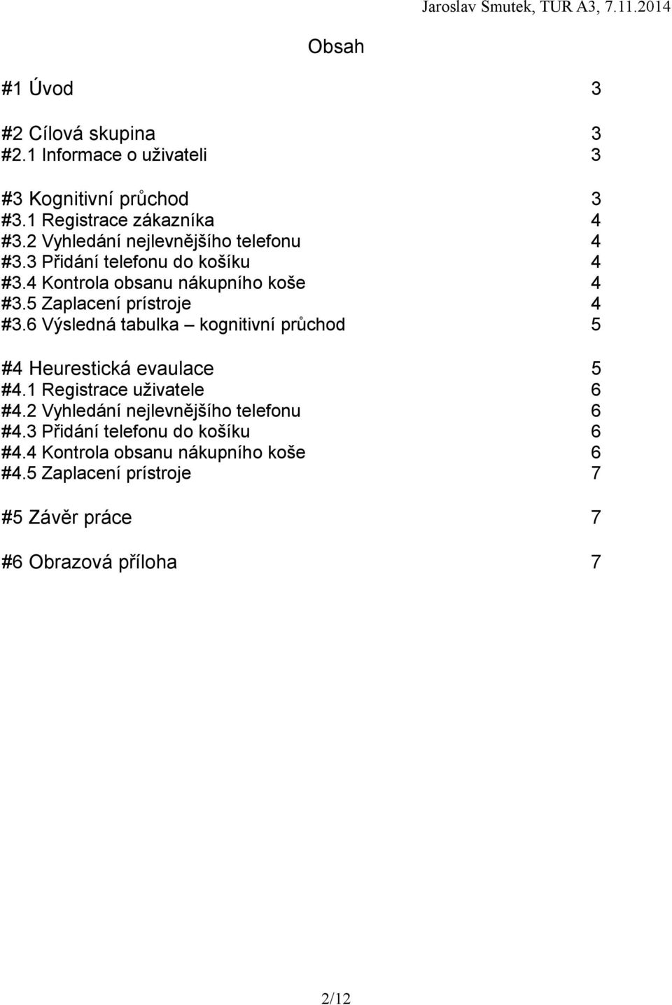 6 Výsledná tabulka kognitivní průchod 4 4 4 4 4 5 #4 Heurestická evaulace 5 #4.1 Registrace uživatele #4.