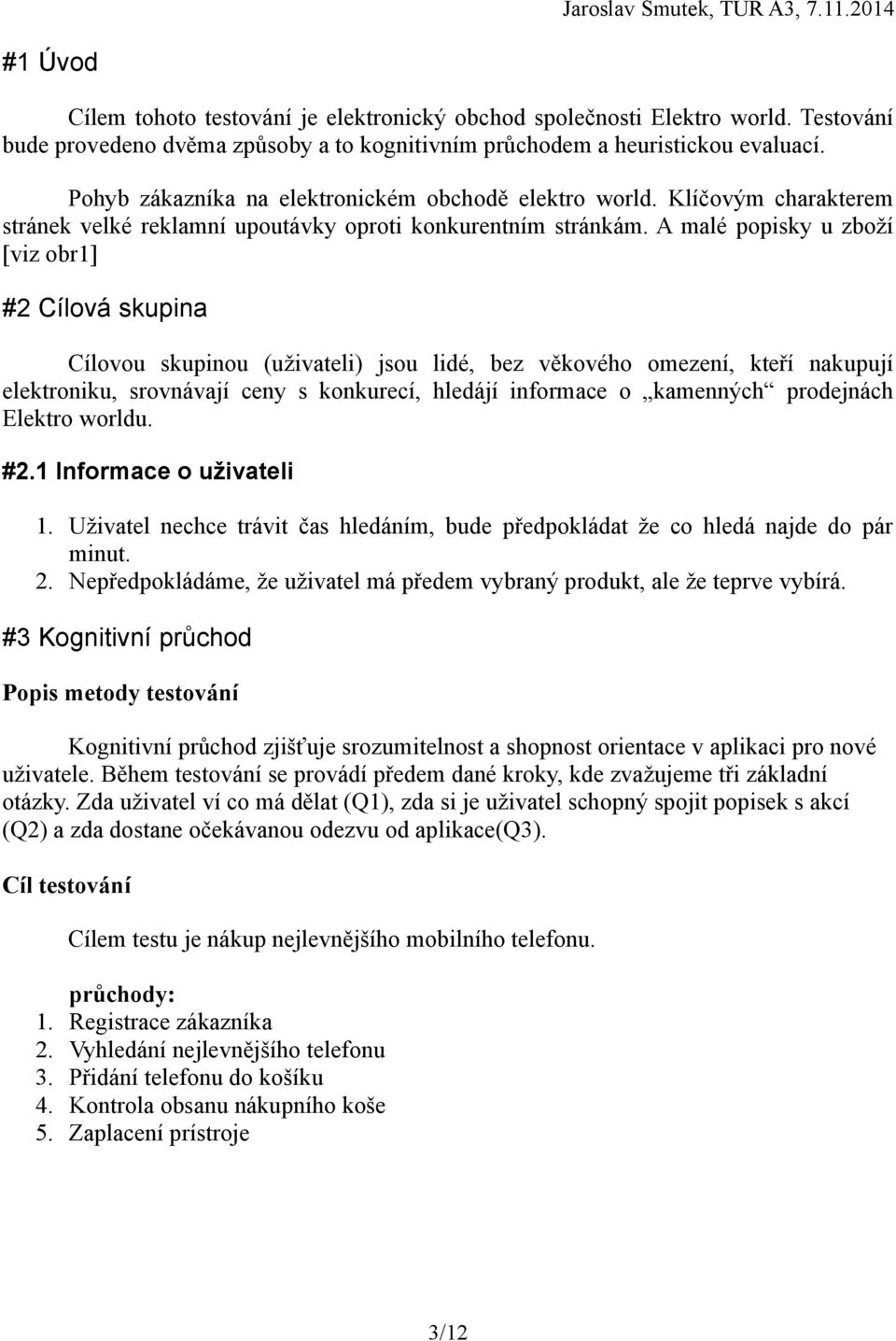 A malé popisky u zboží [viz obr1] #2 Cílová skupina Cílovou skupinou (uživateli) jsou lidé, bez věkového omezení, kteří nakupují elektroniku, srovnávají ceny s konkurecí, hledájí informace o