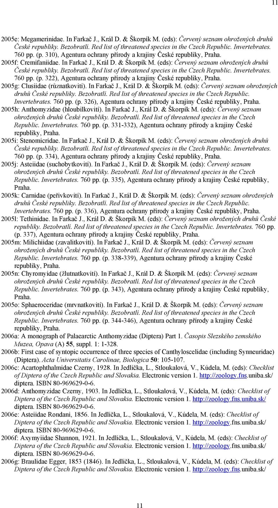 Bezobratlí. Red list of threatened species in the Czech Republic. Invertebrates. 760 pp. (p. 322), Agentura ochrany přírody a krajiny České republiky, Praha. 2005g: Clusiidae (různatkovití).