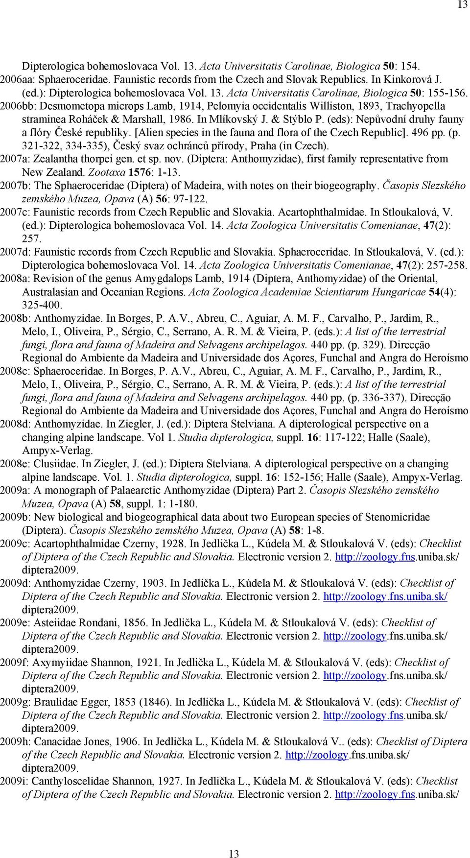 2006bb: Desmometopa microps Lamb, 1914, Pelomyia occidentalis Williston, 1893, Trachyopella straminea Roháček & Marshall, 1986. In Mlíkovský J. & Stýblo P.