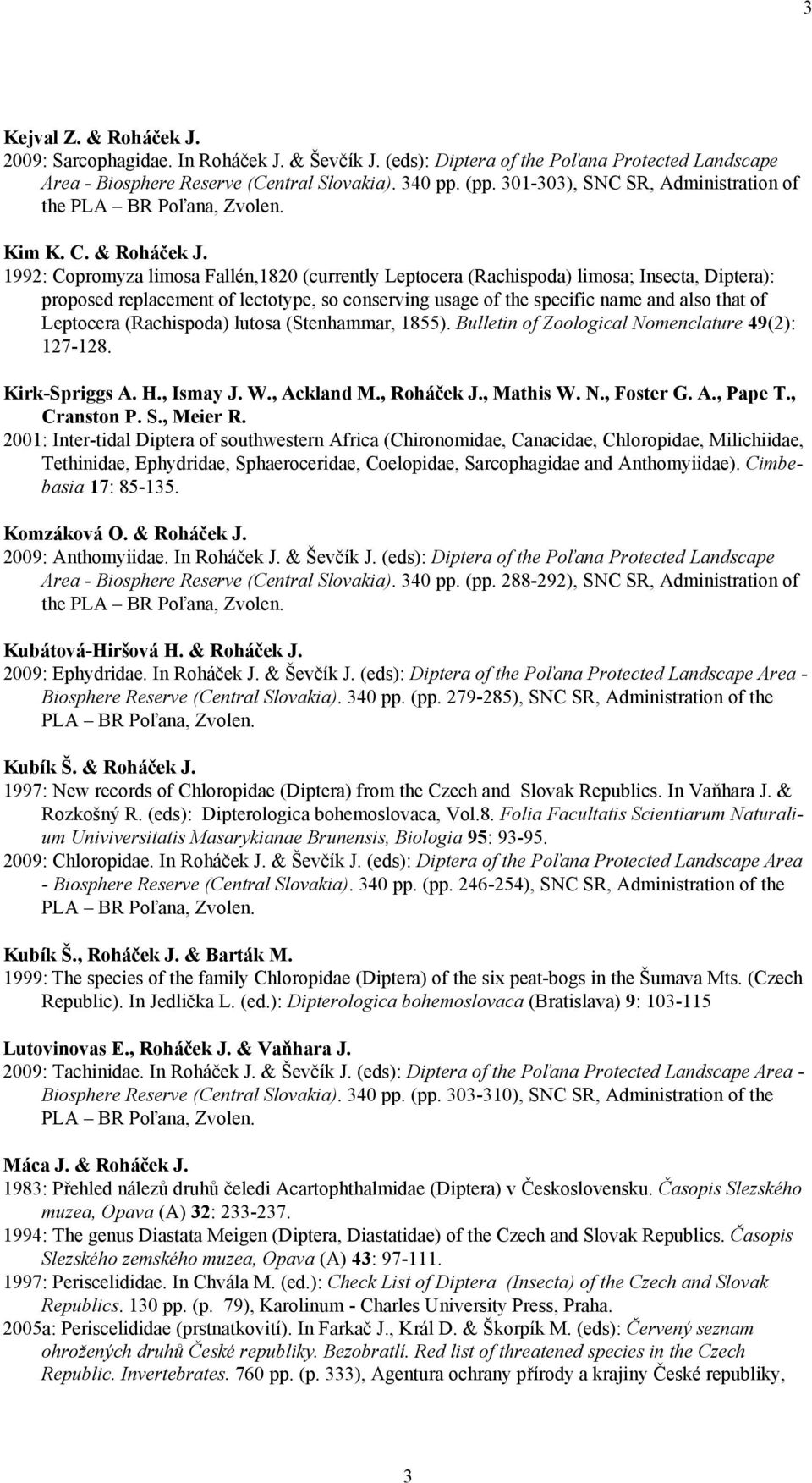 1992: Copromyza limosa Fallén,1820 (currently Leptocera (Rachispoda) limosa; Insecta, Diptera): proposed replacement of lectotype, so conserving usage of the specific name and also that of Leptocera