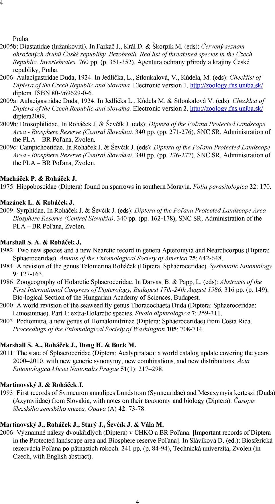 (eds): Checklist of 2009a: Aulacigastridae Duda, 1924. In Jedlička L., Kúdela M. & Stloukalová V. (eds): Checklist of 2009b: Drosophilidae. In Roháček J. & Ševčík J.