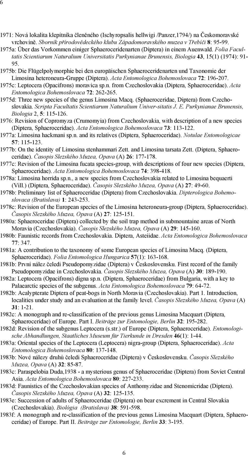 1975b: Die Flügelpolymorphie bei den europäischen Sphaeroceridenarten und Taxonomie der Limosina heteroneura-gruppe (Diptera). Acta Entomologica Bohemoslovaca 72: 196-207.
